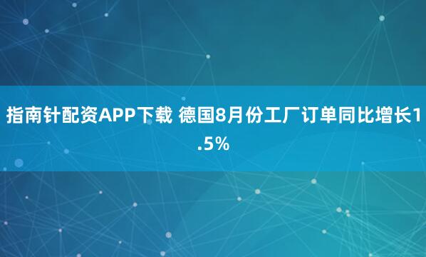 指南针配资APP下载 德国8月份工厂订单同比增长1.5%