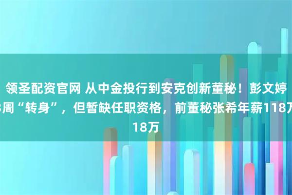 领圣配资官网 从中金投行到安克创新董秘！彭文婷3周“转身”，但暂缺任职资格，前董秘张希年薪118万